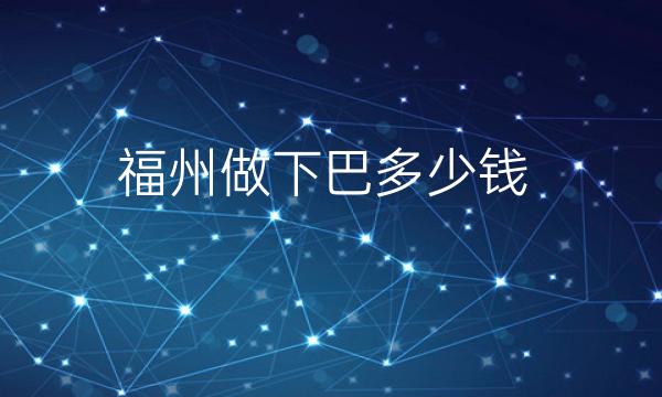 福州做下巴整形医院哪家好?医院排名前10名单一览