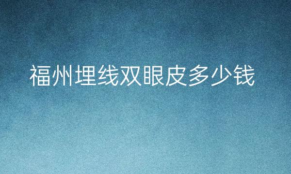 福州埋线双眼皮整形医院去哪家靠谱?医院排名前7名单一览