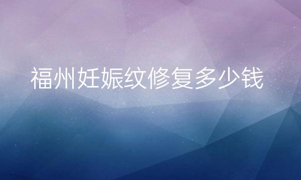 福州妊娠纹修复整形医院top五强人气揭露!