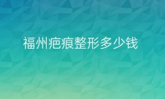 福州疤痕整形医院哪家好?医院排名前10名单一览