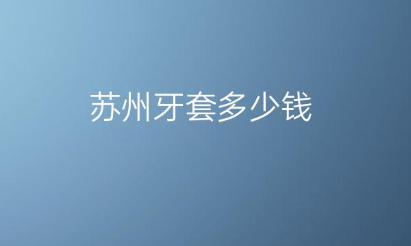 苏州牙套整形医院哪家好?美奥口腔你喜欢吗