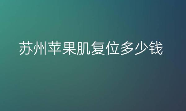 苏州苹果肌复位整形医院哪家好?医院排名前5名单一览