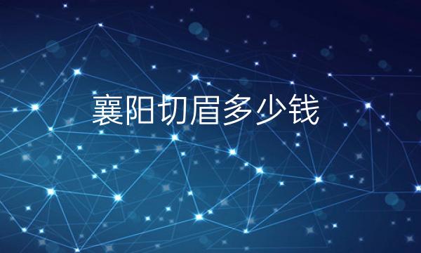襄阳切眉哪家医院比较好?价格一览