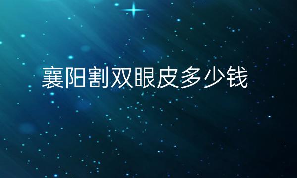 襄阳割双眼皮整形医院哪家好?医院揭晓