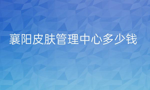 襄阳皮肤管理中心整形医院哪家好?华美上榜!