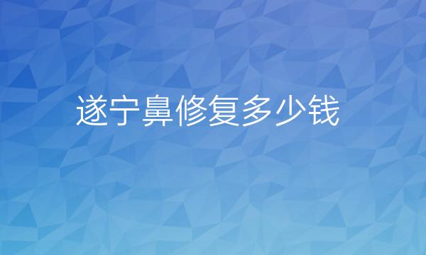 遂宁鼻修复哪家医院比较好?鼻修复价格一览