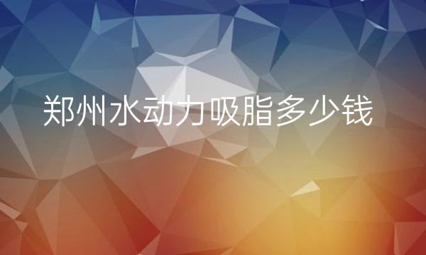 郑州水动力吸脂整形医院哪家好?医院排名十强来袭