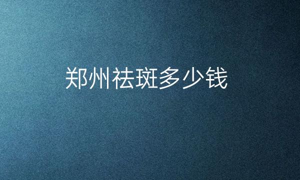 郑州祛斑整形医院哪家好?介绍名单公布