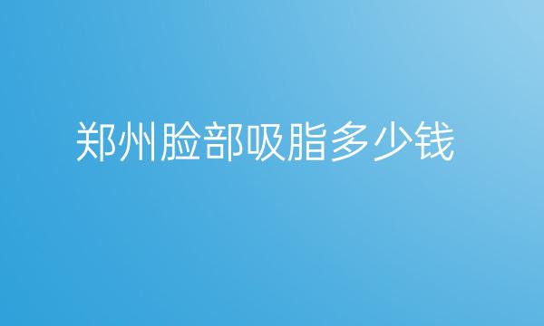 郑州脸部吸脂整形医院哪家好?郑州美莱、集美、东方整形有排名!