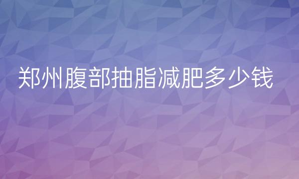 郑州腹部抽脂减肥整形医院哪家好?医院排名参考