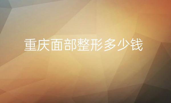 重庆面部整形医院排名!美莱、艺星都在前十