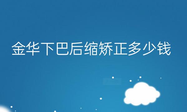 金华下巴后缩矫正整形医院哪家好?丽都、阳光排在榜上