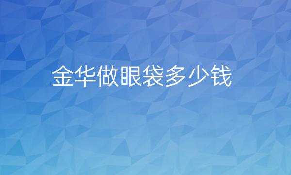 金华做眼袋整形医院哪家好?医院排名前7名单一览