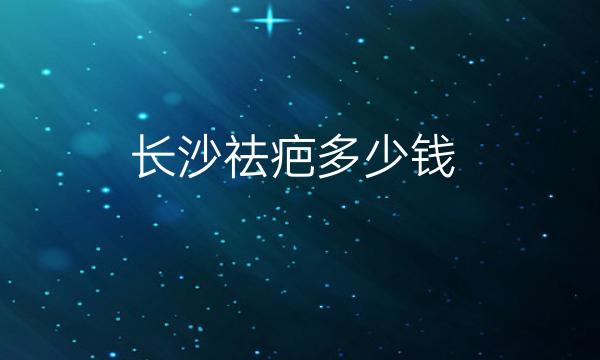长沙祛疤整形医院哪家好?医院排名了解一下