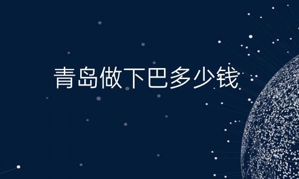 青岛做下巴整形医院哪家好?医院排行介绍