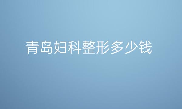 青岛妇科整形医院哪家好?医院排名分享