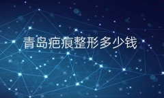 青岛疤痕整形医院哪家好|熙朵、美丽岛等口碑不错